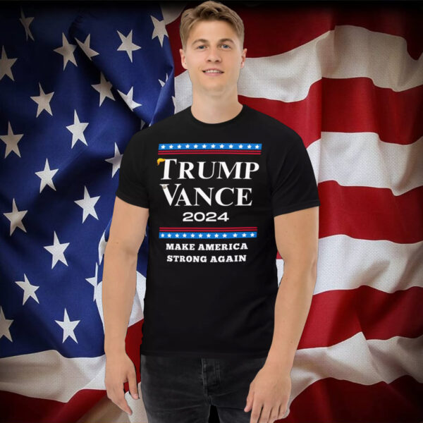 Vote Trump Vance 2024 Make America Strong Again T-Shirt