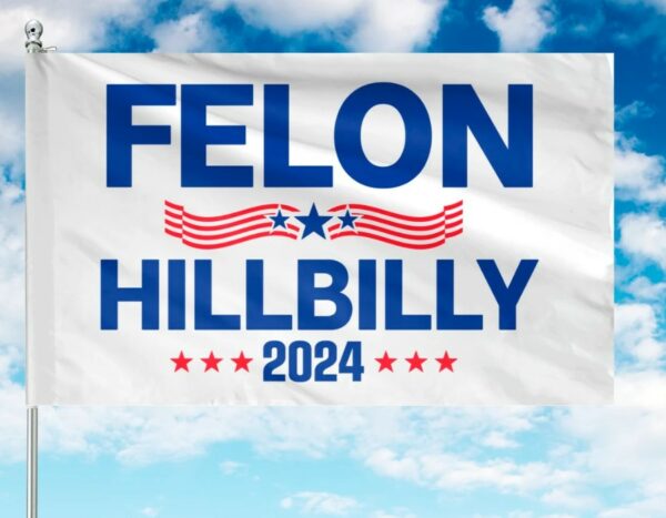 Felon Hillbilly 2024 Flag, Trump Vance Flag, Trump For President, Republican Flag, USA President Election 2024 Flag