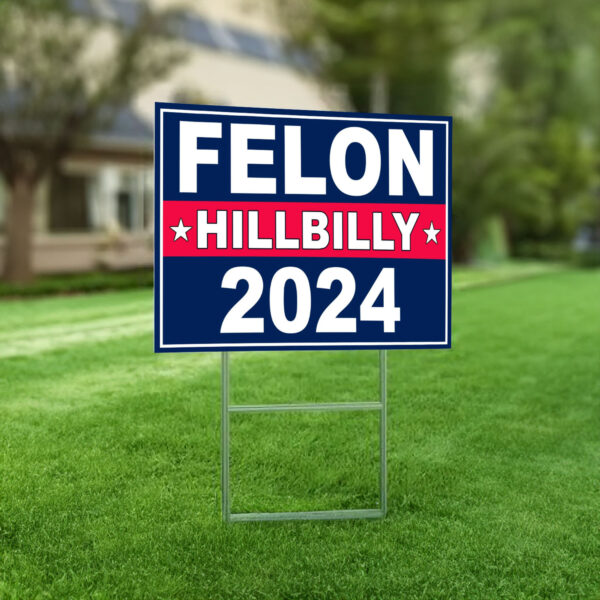 Felon Hillbilly 2024 Yard Sign-Trump 2024 Yard Sign