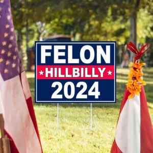 Felon Hillbilly 2024 Yard Sign, Trump 2024 Yard Sign