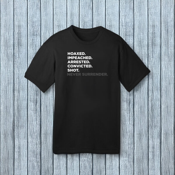 Hoaxed Impeached Arrested Convicted Shot Never Surrender T-Shirts