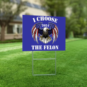 I Choose The Felon Yard Sign- Trump 2024 Yard Sign