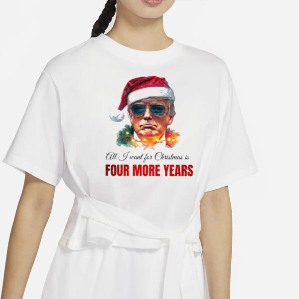 All I want for Christmas is four mor years, Trump Christmas T-Shirts