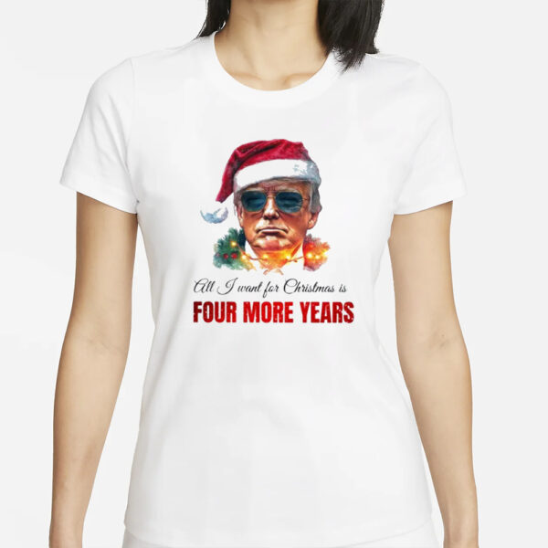 All I want for Christmas is four mor years, Trump Christmas T-Shirts1