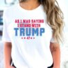 As I Was Saying Trump Shirt 2024 Trump Assassination TShirt Donald Trump T-Shirt Republican Election Shirts Women Plus Size Sweatshirt