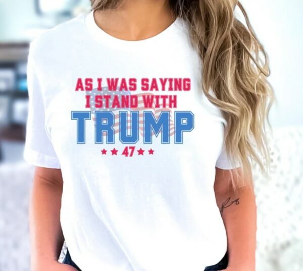 As I Was Saying Trump Shirt 2024 Trump Assassination TShirt Donald Trump T-Shirt Republican Election Shirts Women Plus Size Sweatshirt