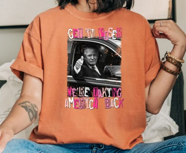 Comfort Colors Shirt, Get In Loser Tee, Taking America Back Tee, Trump Woman Tee, Trump 2024 Shirt, America Great Again Tee, Trump Girl Tee3