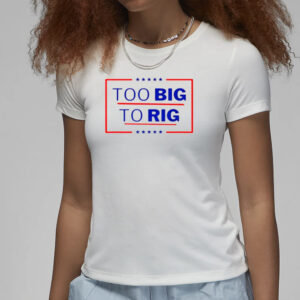 Donald Trump Too Big To Rig 2024 President Classic T-Shirts3