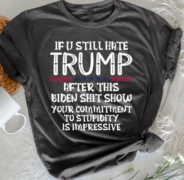 If You Still Hate Trump after This Biden, Trump 2024 Shirt, MAGA Ladies, MAGA 2024, Trump Shirts, Take America Back Trump, President Trump