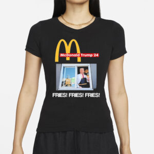 Mcdonald Trump ’24 Fries Fries Fries T-Shirts