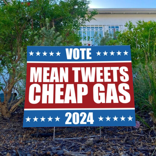 Mean Tweets and Cheap Gas. Vote Trump 2024 Yard Sign3