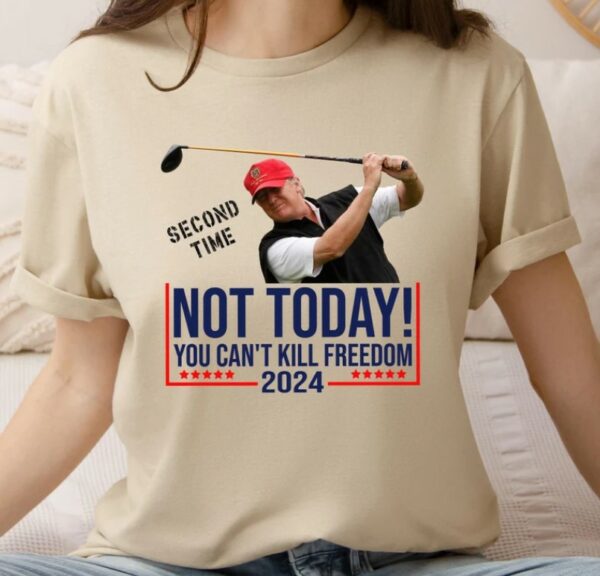 NOT TODAY! You Can't Kill Freedom Shirt, Second Time 2024 Shirt, Trump Second Assassination Attempt Shirt, Trump Golf Shooting Attempt Shirt