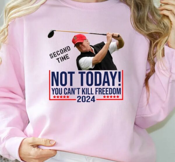 NOT TODAY! You Can't Kill Freedom Shirt, Second Time 2024 Shirt, Trump Second Assassination Attempt Shirt, Trump Golf Shooting Attempt Shirt3