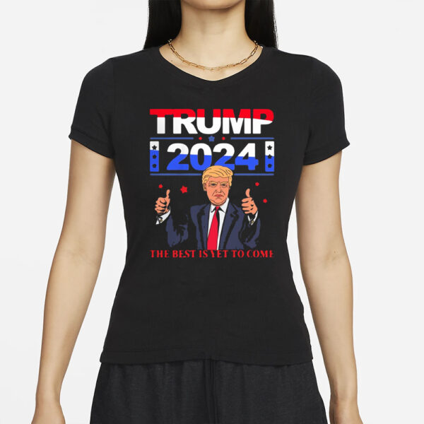 Pretty Donald Trump 2024 The Best Is Yet To Come Pro Trump Shirt