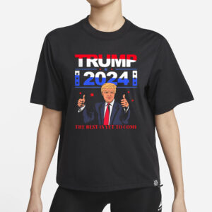 Pretty Donald Trump 2024 The Best Is Yet To Come Pro Trump Shirt1