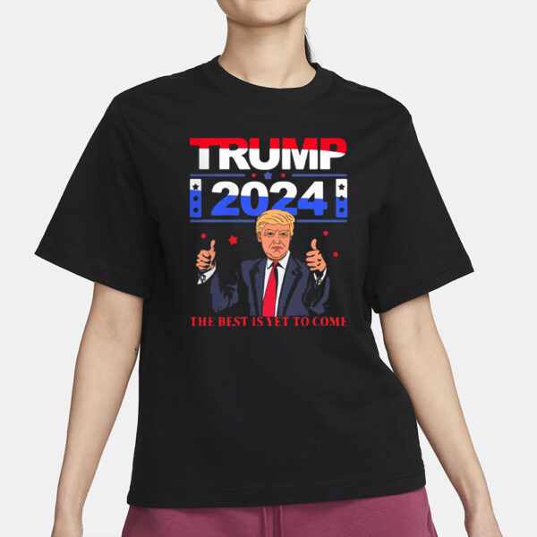 Pretty Donald Trump 2024 The Best Is Yet To Come Pro Trump Shirt2