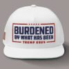 Trump 2024 Hat – Burdened By What Has Been Embroidered Flatbill