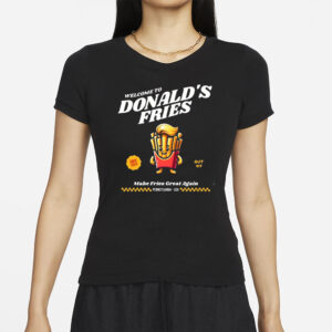 Trump Drive Thru, Welcome to Donalds Fries Shirts