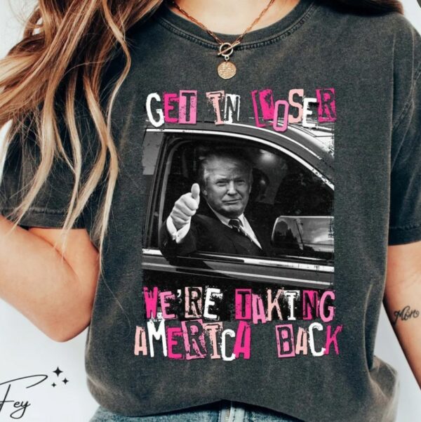 Trump Get In Loser We Are Taking America Back Shirt, Trump 2024 Shirt, Republican Gift, Trump 'Merica Tee