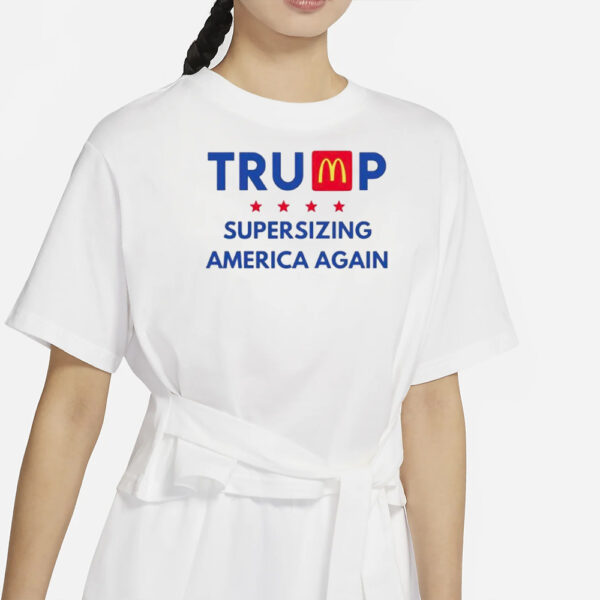 Trump McDonald’s supersizing America again shirt