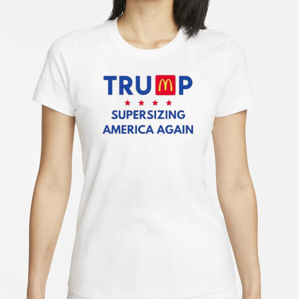 Trump McDonald’s supersizing America again shirt1