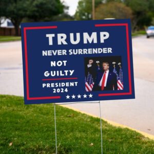 Trump Never Surrender Sign ,Not Guilty ,President 2024 Yard Sign2