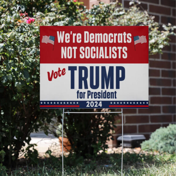 We're Democrats Not Socialists ,Vote Trump For President 2024 Yard Sign5