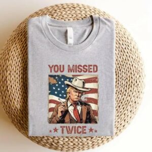 You Missed Twice Trump Shirt, Trump Shirt, Assassination Attempt Trump Cowboy Trump Tee, Presidential Election, Stand With Trump, Trump 2024