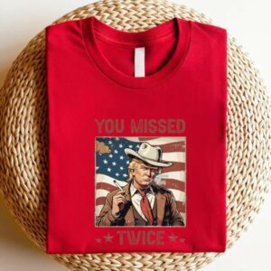 You Missed Twice Trump Shirt, Trump Shirt, Assassination Attempt Trump Cowboy Trump Tee, Presidential Election, Stand With Trump, Trump 20242