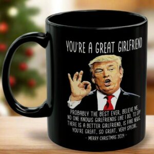 You're A Great Girlfriend Trump 2024 Funny Christmas 11oz Coffee Mug, Gifts for Her, Trump Mug, Patriotic Mug, USA Mug, Christmas Mug Gift