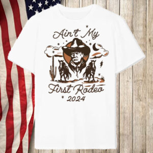 Ain't My First Rodeo Trump T-Shirt5