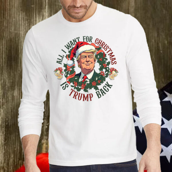 All I Want For Christmas Is Trump Back ,Christmas Trump Shirt, Hoodie, Sweatshirt, Long Sleeve and Tank Top