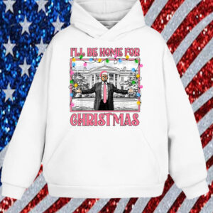 I'll Be Home For Christmas ,Make American Great Again Shirt, Hoodie, Sweatshirt, Long Sleeve and Tank Top