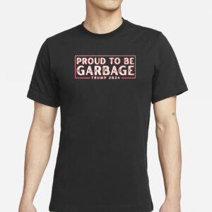 Proud to Be Garbage Trump 2024 Shirt1