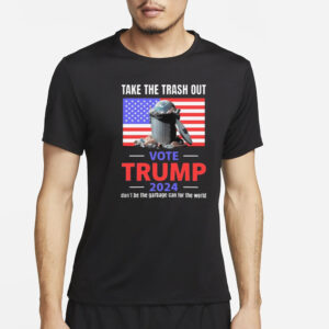 Take The Trash Out Vote Trump 2024 Don’t Be The Garbage Can For The World Shirt3