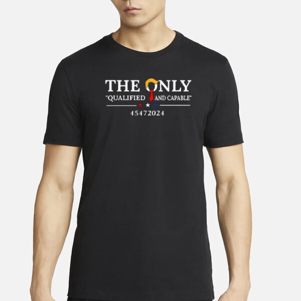 The only qualified and capable 45472024 Trump shirt