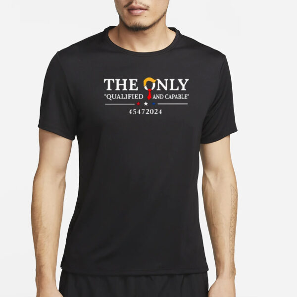 The only qualified and capable 45472024 Trump shirt3