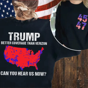 Trump Better Coverage Than Verizon ,Trump Can You Hear Us Now Shirt ,Trump 47 Shirt, President 47