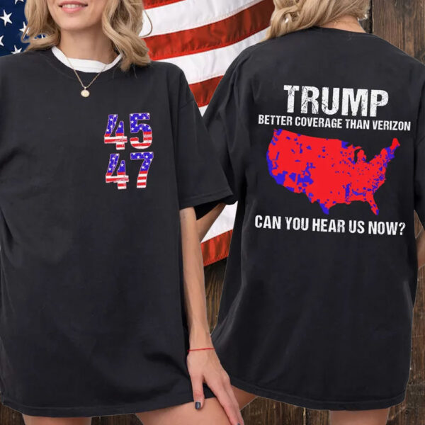 Trump Better Coverage Than Verizon ,Trump Can You Hear Us Now Shirt ,Trump 47 Shirt, President 471