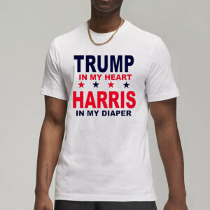 Trump in my heart Harris in my diaper shirts3