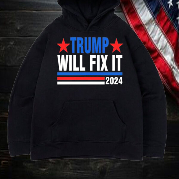 Trump will fix it Donald Trump '24 for President Shirt, Hoodie, Sweatshirt, Long Sleeve and Tank Top1