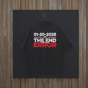 Top End of an Error January 20 2025 Inauguration Trump T-Shirt