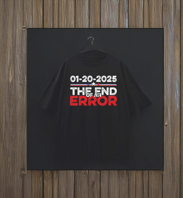 Top End of an Error January 20 2025 Inauguration Trump T-Shirt